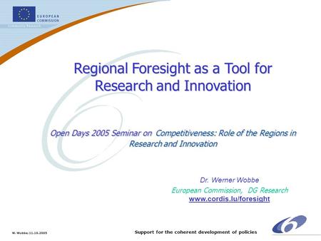 W. Wobbe; 11.10.2005 Support for the coherent development of policies Regional Foresight as a Tool for Research and Innovation Open Days 2005 Seminar on.