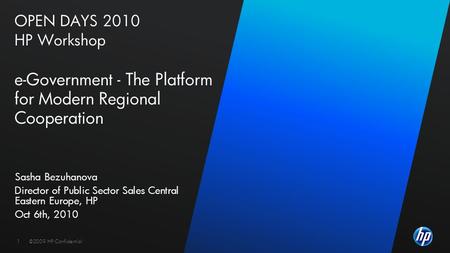 ©2010 HP Confidential1©2009 HP Confidential1 OPEN DAYS 2010 HP Workshop e-Government - The Platform for Modern Regional Cooperation Sasha Bezuhanova Director.
