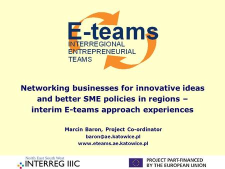 Networking businesses for innovative ideas and better SME policies in regions – interim E-teams approach experiences Marcin Baron, Project Co-ordinator.