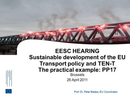 EESC HEARING Sustainable development of the EU Transport policy and TEN-T The practical example: PP17 Brussels 26 April 2011.