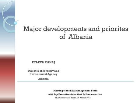 Major developments and priorites of Albania Meeting of the EEA Management Board with Top Executives from West Balkan countries EEA Conference Room, 30.