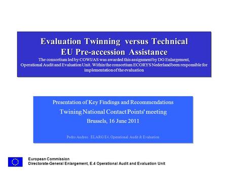 European Commission Directorate-General Enlargement, E.4 Operational Audit and Evaluation Unit Evaluation Twinning versus Technical EU Pre-accession Assistance.