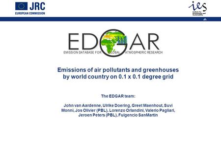 1 Emissions of air pollutants and greenhouses by world country on 0.1 x 0.1 degree grid The EDGAR team: John van Aardenne, Ulrike Doering, Greet Maenhout,