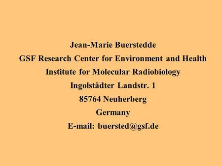 Jean-Marie Buerstedde GSF Research Center for Environment and Health Institute for Molecular Radiobiology Ingolstädter Landstr. 1 85764 Neuherberg Germany.