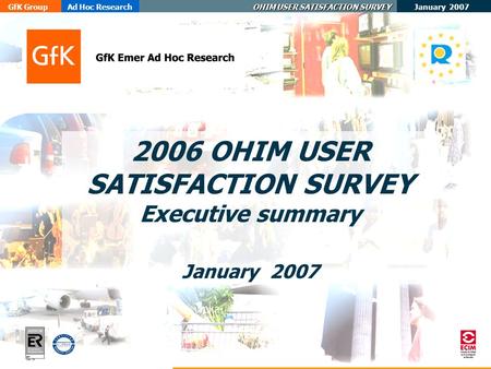 January 2007 GfK GroupAd Hoc Research OHIM USER SATISFACTION SURVEY ER- 0484/1/00 2006 OHIM USER SATISFACTION SURVEY Executive summary January 2007.