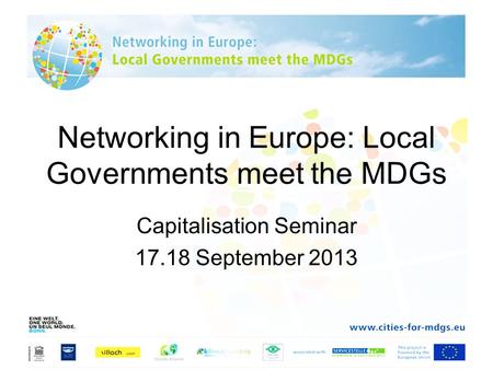 Networking in Europe: Local Governments meet the MDGs Capitalisation Seminar 17.18 September 2013.