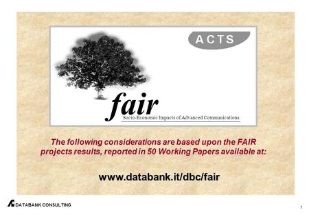 Fair Socio-Economic Impacts of Advanced Communications by: Gabriella Cattaneo, Databank Consulting Bruxelles, 24 November 1998 DATABANK CONSULTING ACTS.