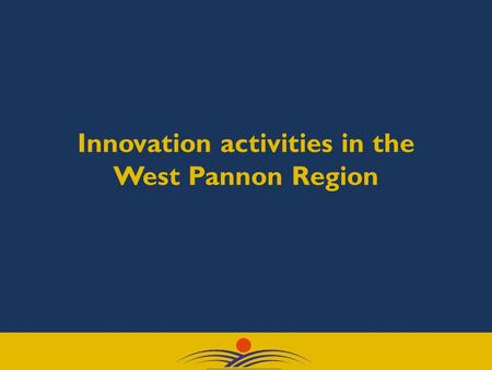 Innovation activities in the West Pannon Region. Where is the West Pannon Region situated? Population: 1 million Area: 11 329 km2.