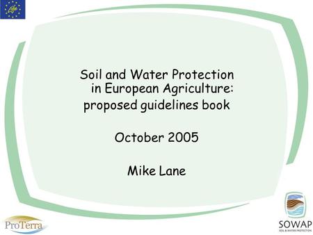 Soil and Water Protection in European Agriculture: proposed guidelines book October 2005 Mike Lane.