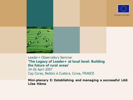 Leader+ Observatory Seminar The Legacy of Leader+ at local level: Building the future of rural areas 24-26 April 2007 Cap Corse, Nebbiù è Custera, Corse,