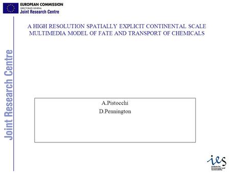 1 A HIGH RESOLUTION SPATIALLY EXPLICIT CONTINENTAL SCALE MULTIMEDIA MODEL OF FATE AND TRANSPORT OF CHEMICALS A.Pistocchi D.Pennington.