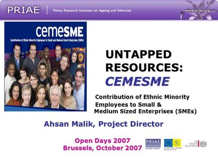 UNTAPPED RESOURCES: CEMESME Contribution of Ethnic Minority Employees to Small & Medium Sized Enterprises (SMEs) Ahsan Malik, Project Director Ahsan Malik,