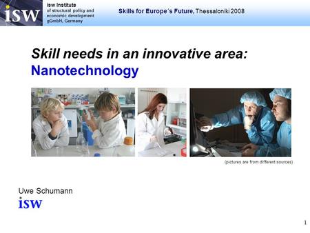 Isw Institute of structural policy and economic development gGmbH, Germany Skills for Europe´s Future, Thessaloniki 2008 1 Skill needs in an innovative.