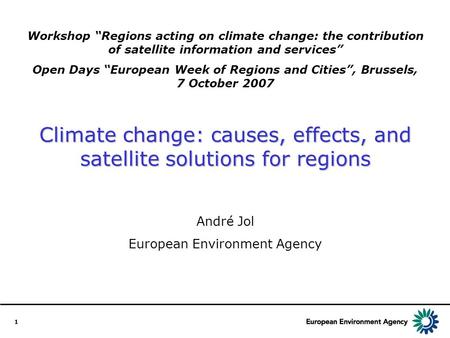 1 Workshop Regions acting on climate change: the contribution of satellite information and services Open Days European Week of Regions and Cities, Brussels,