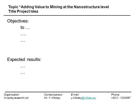 Objectives: to … …. … Expected results: … OrganisationContact person: Phone: Investbyresearch LtdMr. Y. +32 2 -