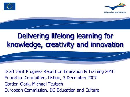 Delivering lifelong learning for knowledge, creativity and innovation Draft Joint Progress Report on Education & Training 2010 Education Committee, Lisbon,