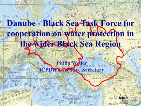 Danube - Black Sea Task Force for cooperation on water protection in the wider Black Sea Region 1 Philip Weller ICPDR Executive Secretary.