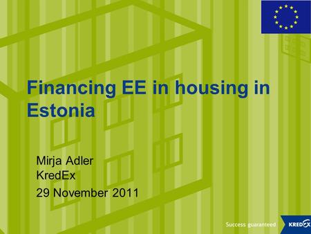 Financing EE in housing in Estonia Mirja Adler KredEx 29 November 2011.