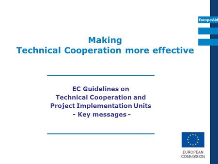 EuropeAid Making Technical Cooperation more effective __________________ EC Guidelines on Technical Cooperation and Project Implementation Units - Key.