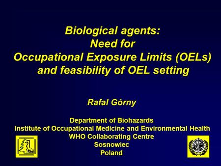 Biological agents: Need for Occupational Exposure Limits (OELs) and feasibility of OEL setting Rafal Górny Department of Biohazards Institute of Occupational.