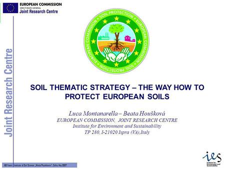 1 60 Years - Institute of Soil Science Nikola Poushkarov, Sofia, May 2007 Luca Montanarella – Beata Houšková EUROPEAN COMMISSION, JOINT RESEARCH CENTRE.