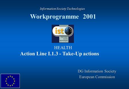 Information Society Technologies Information Society Technologies Workprogramme 2001 DG Information Society European Commission HEALTH Action Line I.1.3.