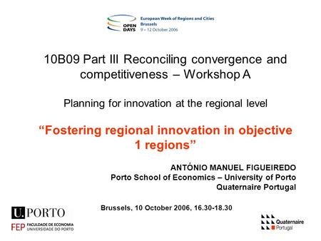 1 Brussels, 10 October 2006, 16.30-18.30 10B09 Part III Reconciling convergence and competitiveness – Workshop A Planning for innovation at the regional.