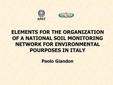 ELEMENTS FOR THE ORGANIZATION OF A NATIONAL SOIL MONITORING NETWORK FOR ENVIRONMENTAL POURPOSES IN ITALY Paolo Giandon APAT.