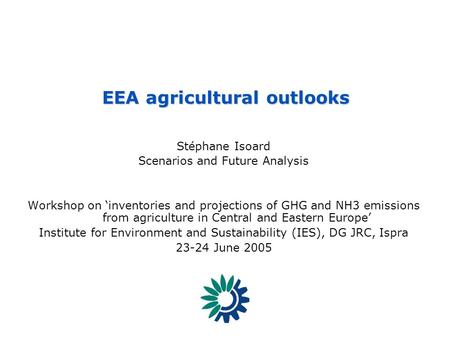 EEA - Reporting on the state of, trends in and prospects of the enviroment SCENARIOS 1 - [SIS] – EEA agricultural outlook Stéphane Isoard Scenarios and.