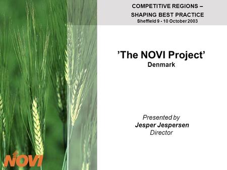 COMPETITIVE REGIONS – SHAPING BEST PRACTICE Sheffield 9 - 10 October 2003 The NOVI Project Denmark Presented by Jesper Jespersen Director.