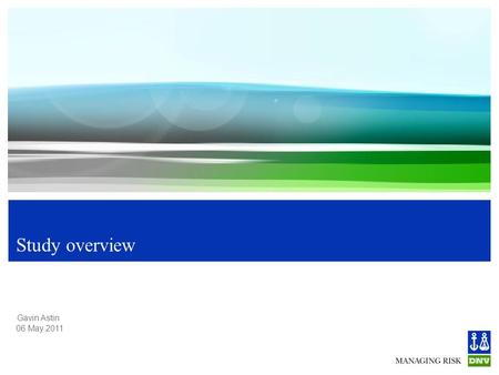 Gavin Astin 06 May 2011 Study overview. Study Overview 06 May 2011 2 About DNV Independent foundation with around 9,000 employees. Det Norske Veritas.