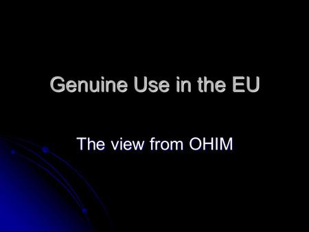 Genuine Use in the EU The view from OHIM. Legislative History Early Commission proposal proposed use in a substantial part of the Community Early Commission.