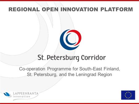 City of Lappeenranta Finland Co-operation Programme for South-East Finland, St. Petersburg, and the Leningrad Region REGIONAL OPEN INNOVATION PLATFORM.