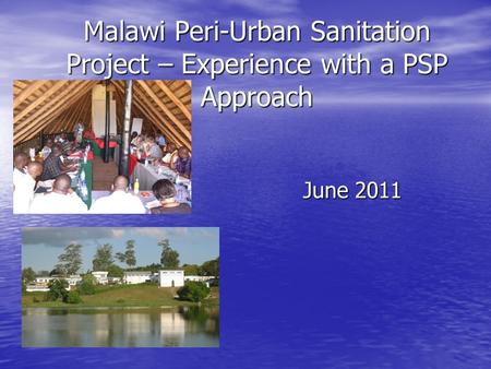 Malawi Peri-Urban Sanitation Project – Experience with a PSP Approach June 2011.