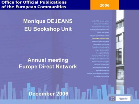 2006 Monique DEJEANS EU Bookshop Unit Annual meeting Europe Direct Network Office for Official Publications of the European Communities December 2006.