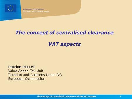 European Commission Taxation and Customs Union The concept of centralised clearance and the VAT aspects1 The concept of centralised clearance VAT aspects.