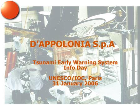 DAPPOLONIA S.p.A Tsunami Early Warning System Info Day UNESCO/IOC, Paris 31 January 2006.