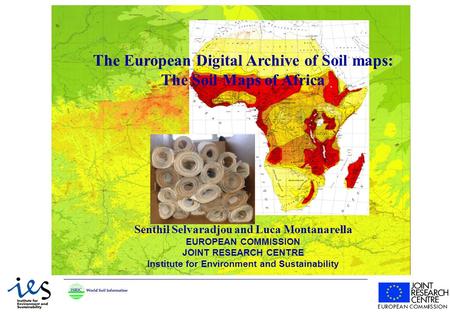 The European Digital Archive of Soil maps: The Soil Maps of Africa Senthil Selvaradjou and Luca Montanarella EUROPEAN COMMISSION JOINT RESEARCH CENTRE.