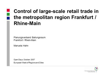 Planungsverband Ballungsraum Frankfurt / Rhein-Main Manuela Hahn Control of large-scale retail trade in the metropolitan region Frankfurt / Rhine-Main.