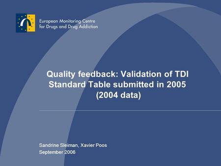 Quality feedback: Validation of TDI Standard Table submitted in 2005 (2004 data) Sandrine Sleiman, Xavier Poos September 2006.