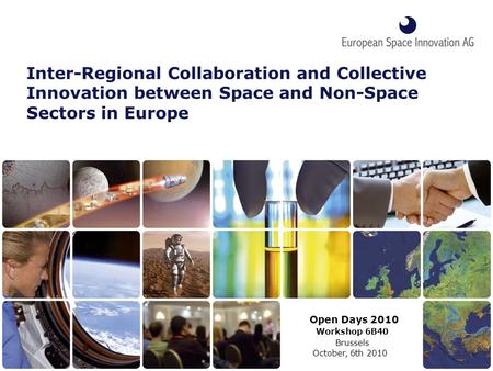 Inter-Regional Collaboration and Collective Innovation between Space and Non-Space Sectors in Europe Open Days 2010 Workshop 6B40 Brussels October, 6th.