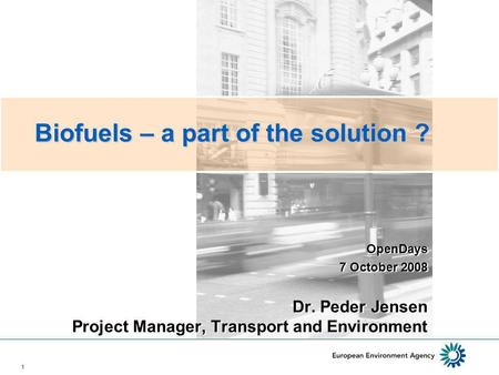 1 OpenDays 7 October 2008 Dr. Peder Jensen Project Manager, Transport and Environment OpenDays 7 October 2008 Dr. Peder Jensen Project Manager, Transport.