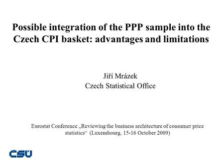 Possible integration of the PPP sample into the Czech CPI basket: advantages and limitations Jiří Mrázek Czech Statistical Office Eurostat Conference Reviewing.