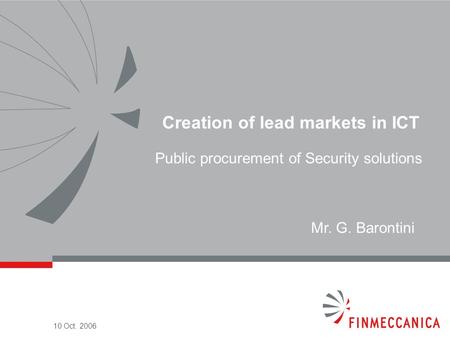 10 Oct. 2006 Creation of lead markets in ICT Public procurement of Security solutions Mr. G. Barontini.