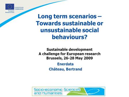 1 Long term scenarios – Towards sustainable or unsustainable social behaviours? Sustainable development A challenge for European research Brussels, 26-28.