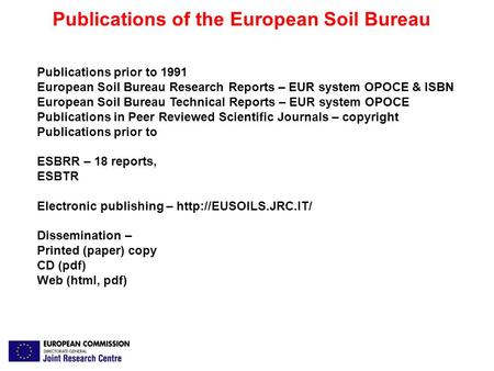 Publications of the European Soil Bureau Publications prior to 1991 European Soil Bureau Research Reports – EUR system OPOCE & ISBN European Soil Bureau.