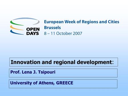 University of Athens, GREECE Innovation and regional development : Prof. Lena J. Tsipouri.