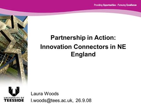 Partnership in Action: Innovation Connectors in NE England Laura Woods 26.9.08.