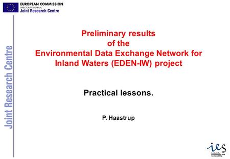 1 Preliminary results of the Environmental Data Exchange Network for Inland Waters (EDEN-IW) project Practical lessons. P. Haastrup.