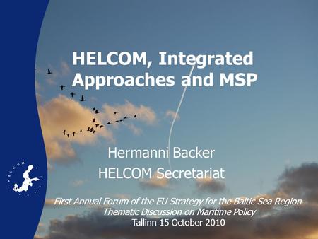 HELCOM, Integrated Approaches and MSP Hermanni Backer HELCOM Secretariat First Annual Forum of the EU Strategy for the Baltic Sea Region Thematic Discussion.